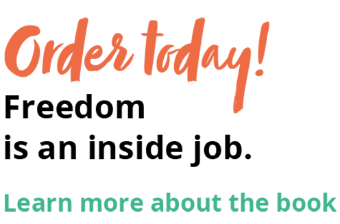 Order today! Freedom is an inside job. Learn more about the book