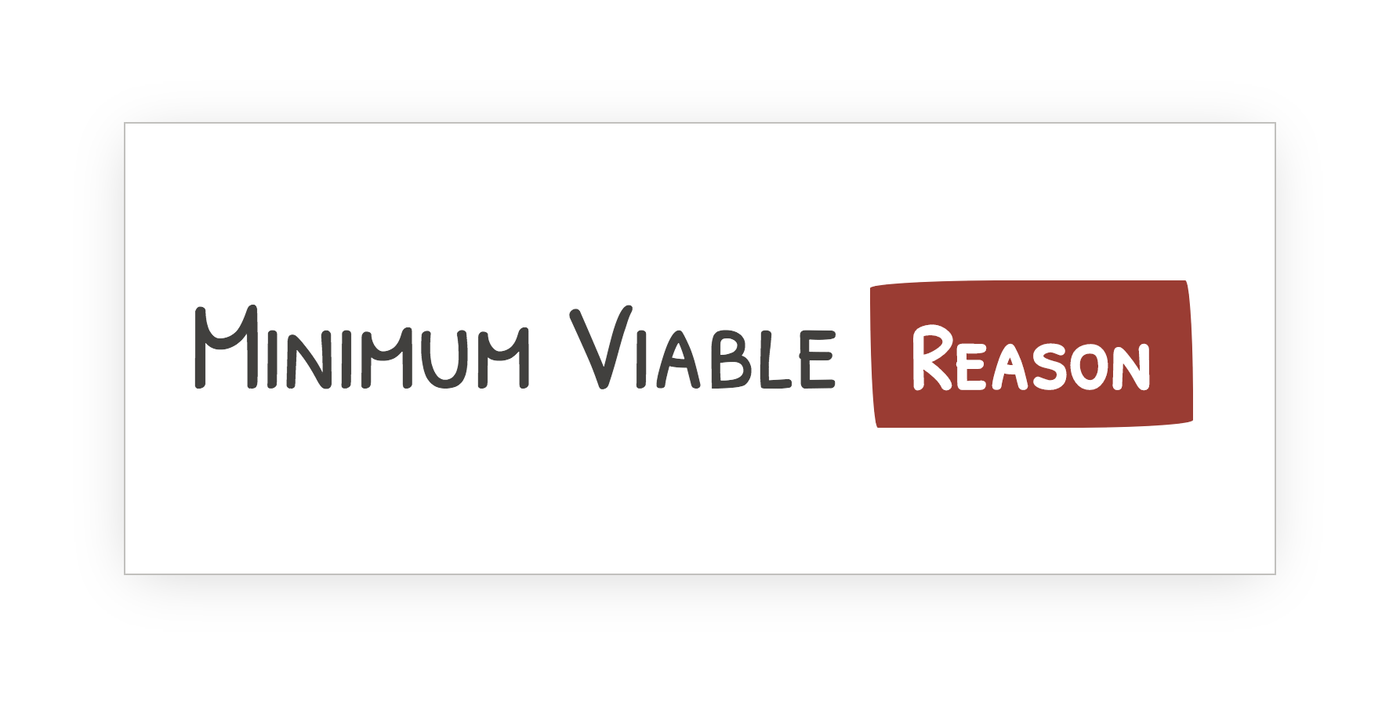 A rectangle with the words "Minimum Viable Reason"