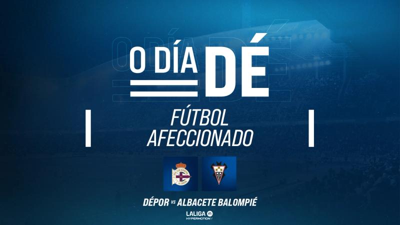 El partido del Dépor ante el Albacete Balompié, declarado "Día DÉ..." Fútbol Aficionado