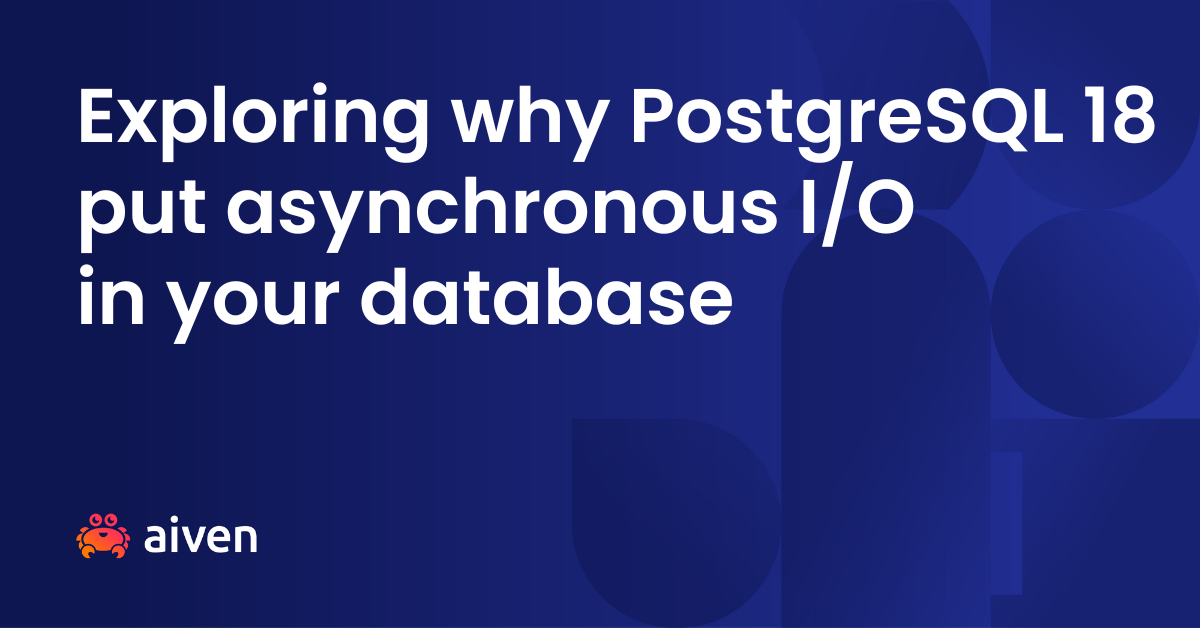 Exploring why PostgreSQL 18 put asynchronous I/O in your database