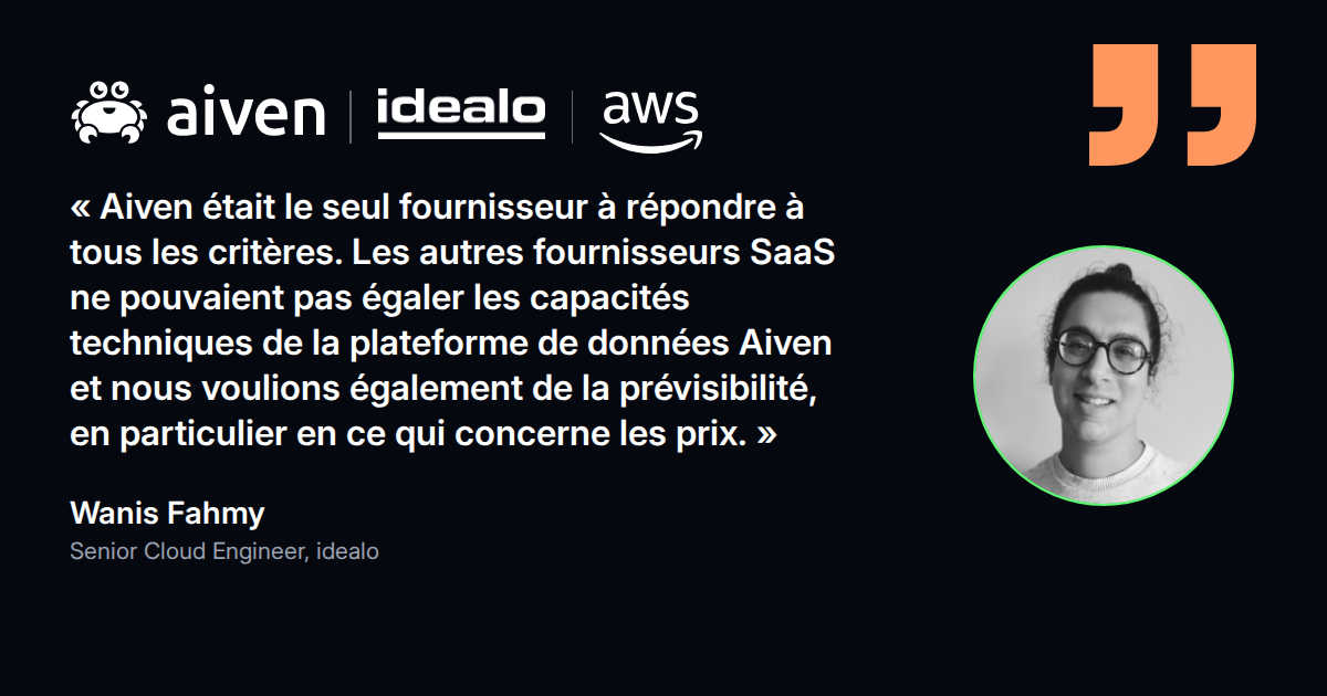 Citation de Wanis Fahmy, Senior Cloud Engineer chez idealo : Aiven était le seul fournisseur à répondre à tous les critères