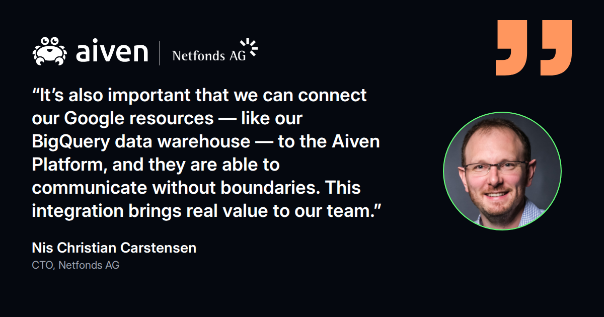 Quote from Nis Christian Carstensen, CTO at Netfonds AG: Google resources connect to the Aiven Platform without boundaries