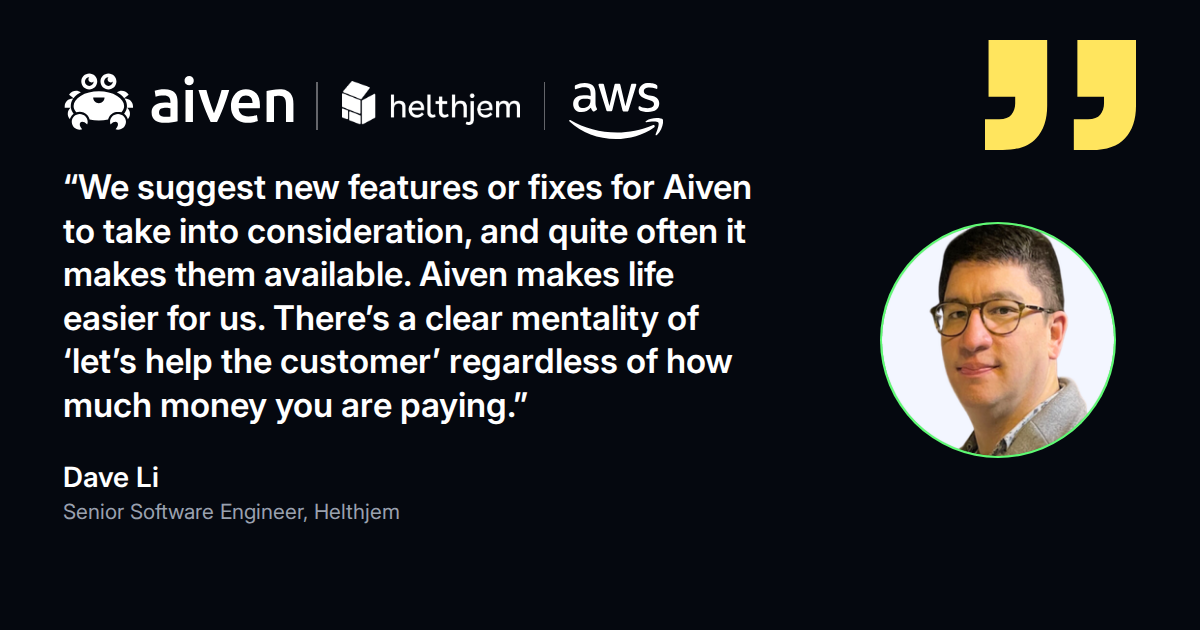 Quote from Dave Li, Senior Software Engineer at Helthjem: Aiven makes life easier and helps the customer