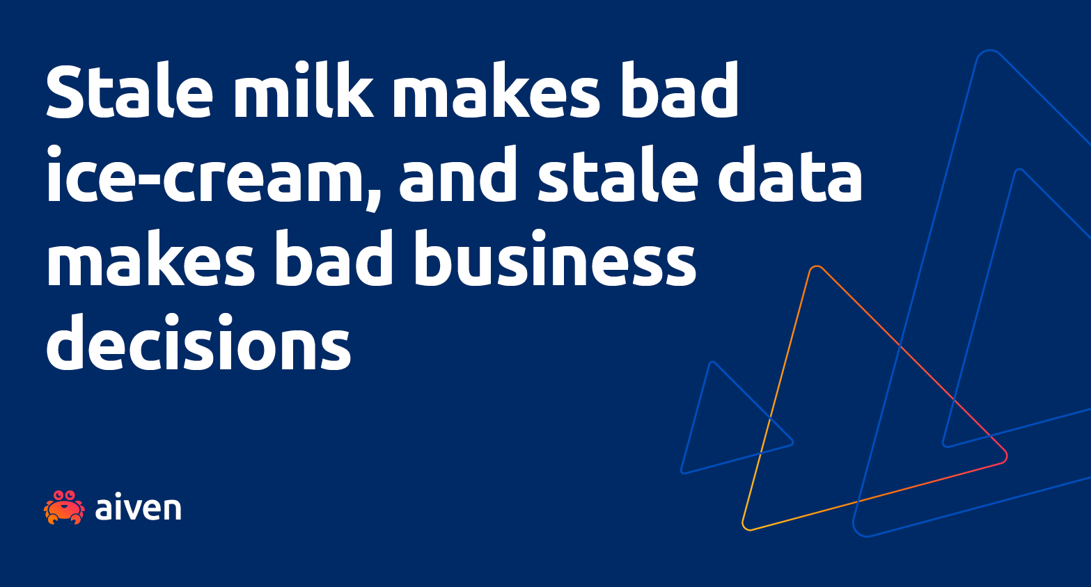 A blue background, with some triangles, and the text "Stale milk makes bad ice-cream, and stale data makes bad business decisions"