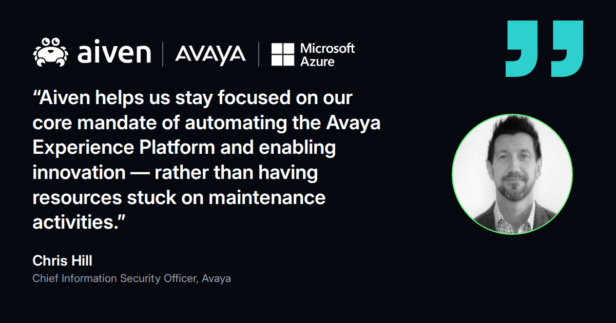 Quote from Chris Hill, Chief Information Security Officer at Avaya: Aiven keeps the team focused on innovation