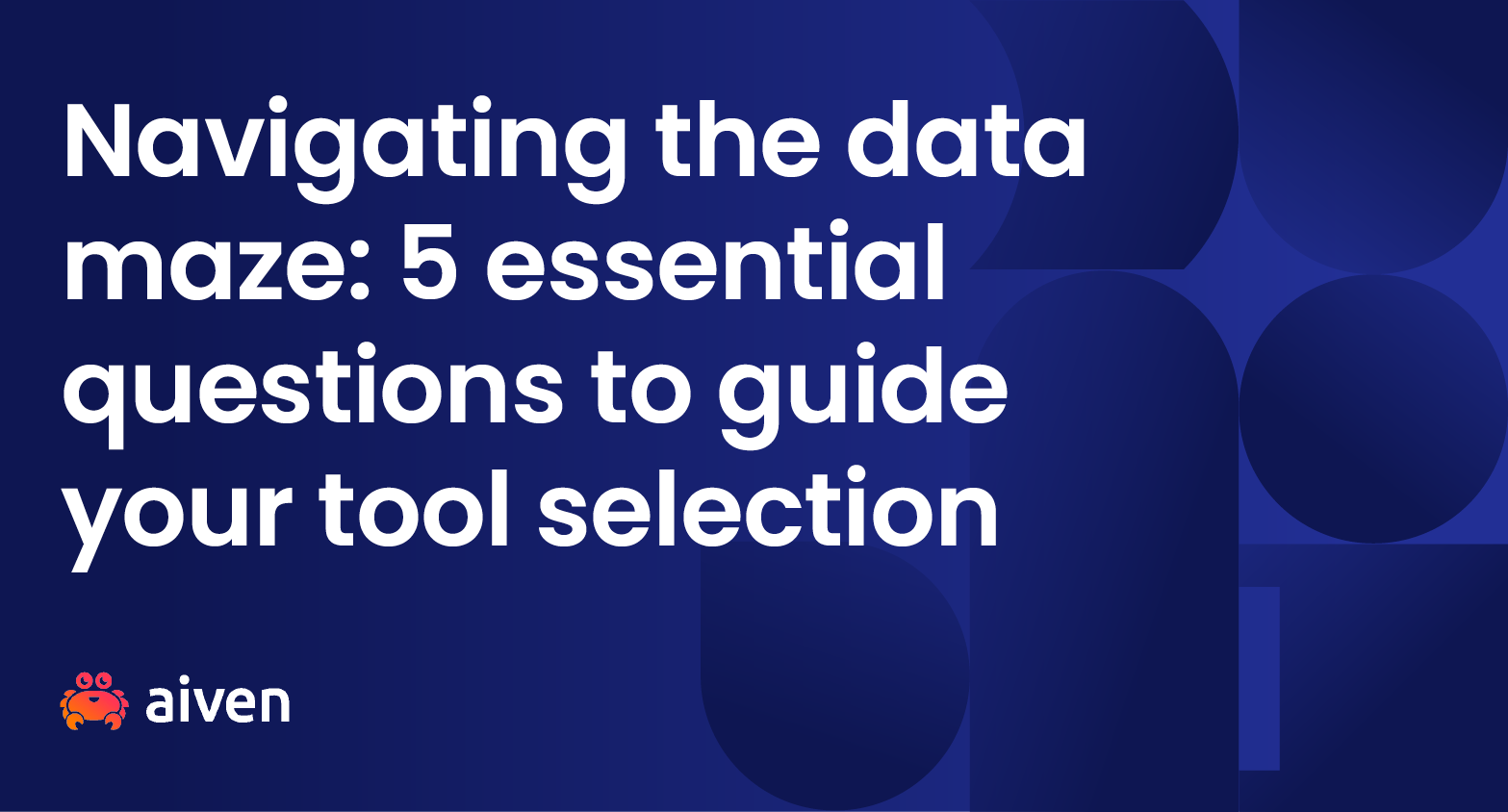 The words "navigating the data maze: 5 essential questions to guide your tool selection" in white against a blue background. Aiven's logo is in the lower left.