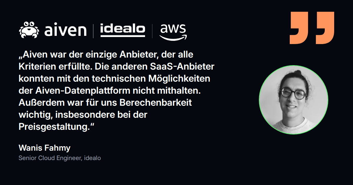 Zitat von Wanis Fahmy, Senior Cloud Engineer bei idealo: Aiven war der einzige Anbieter, der alle Kriterien erfüllte