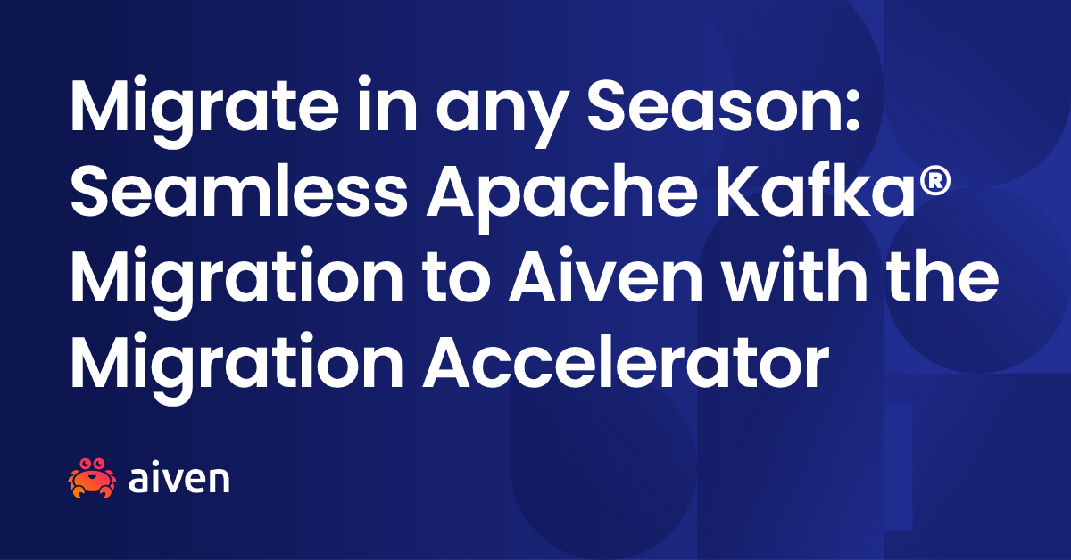 Migrate in any Season: Seamless Apache Kafka® Migration to Aiven with the Migration Accelerator