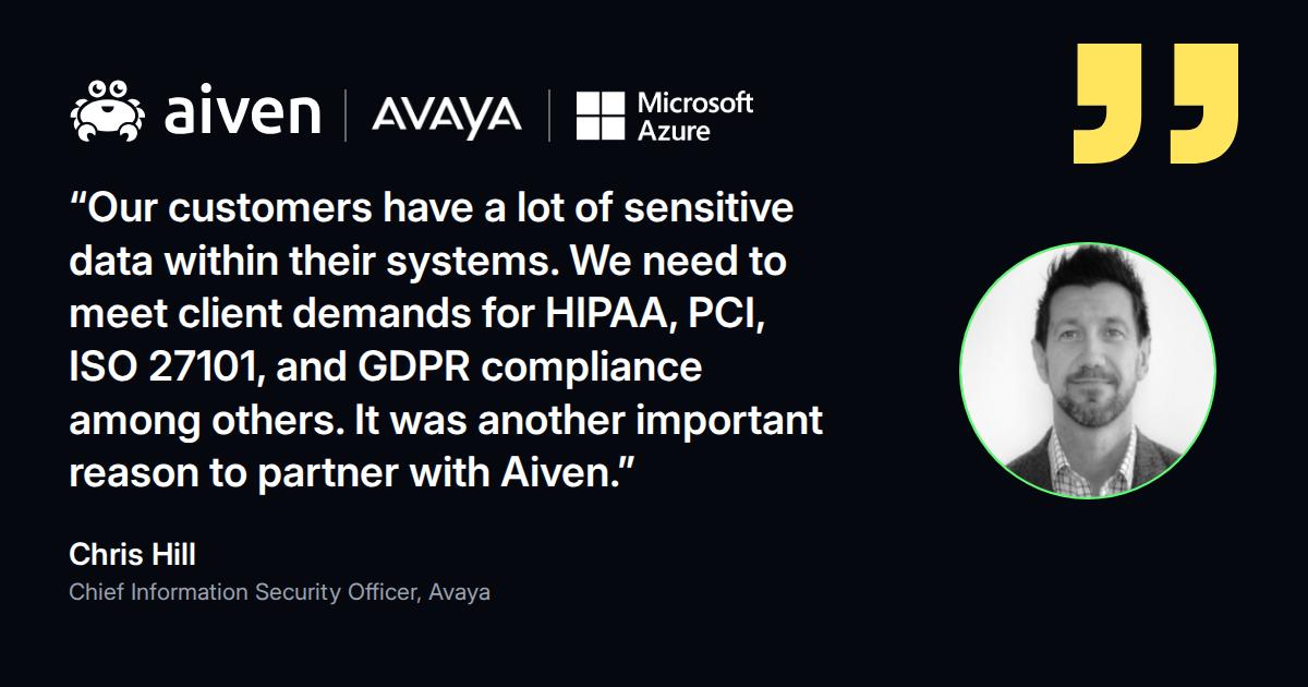 Quote from Chris Hill, Chief Information Security Officer at Avaya: compliance was another important reason to partner with Aiven