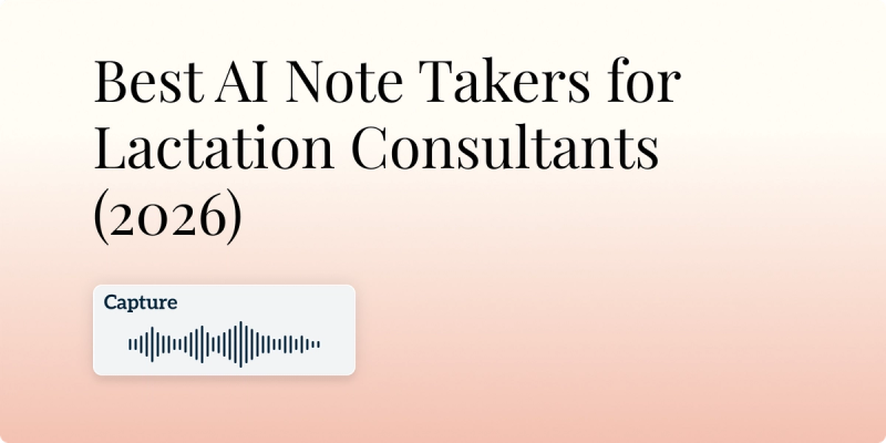 Best AI Note Takers for Lactation Consultants (2026): AI Scribes for IBCLC Documentation