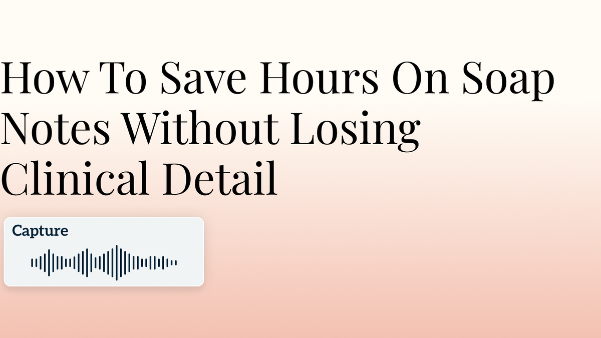 How To Save Hours On Soap Notes Without Losing Clinical Detail Hero Image