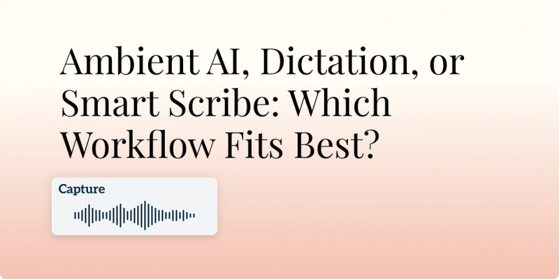 Ambient AI, Dictation, or Smart Scribe: Which Workflow Fits Best? 