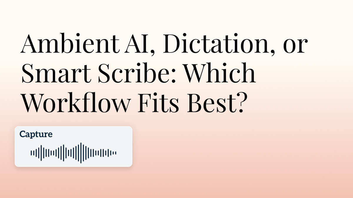 Ambient AI, Dictation, or Smart Scribe: Which Workflow Fits Best? 