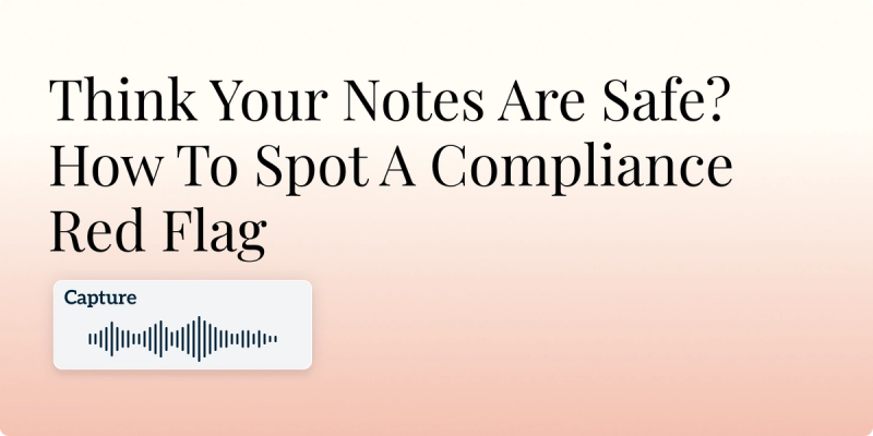 Think Your Notes Are Safe? How To Spot A Compliance Red Flag