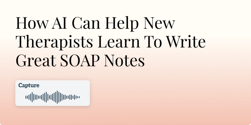 How AI Can Help New Therapists Learn To Write Great SOAP Notes Hero Image