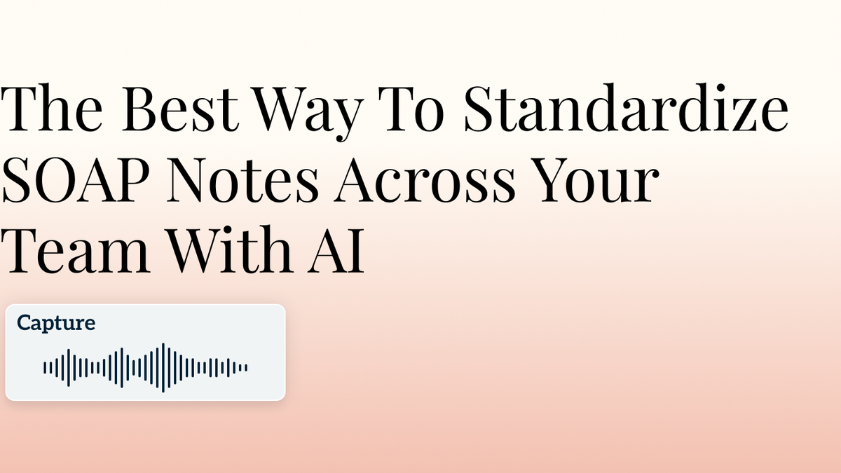 The Best Way To Standardize SOAP Notes Across Your Team With AI Hero Image