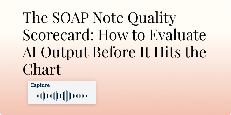 The SOAP Note Quality Scorecard: How to Evaluate AI Output Before It Hits the Chart Hero Image