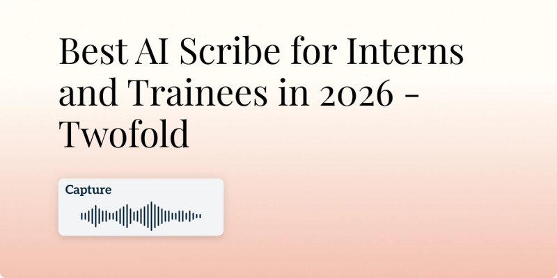 Best AI Scribe for Interns and Trainees in 2026 - Twofold
