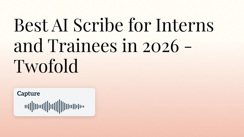 Best AI Scribe for Interns and Trainees in 2026 - Twofold