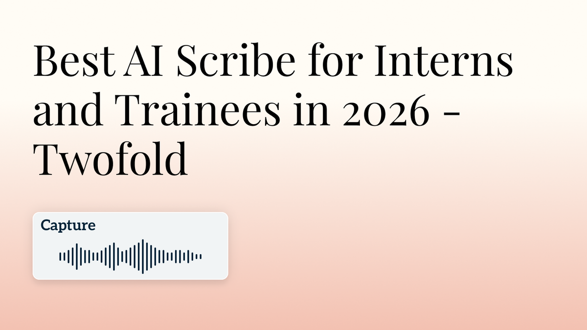 Best AI Scribe for Interns and Trainees in 2026 - Twofold
