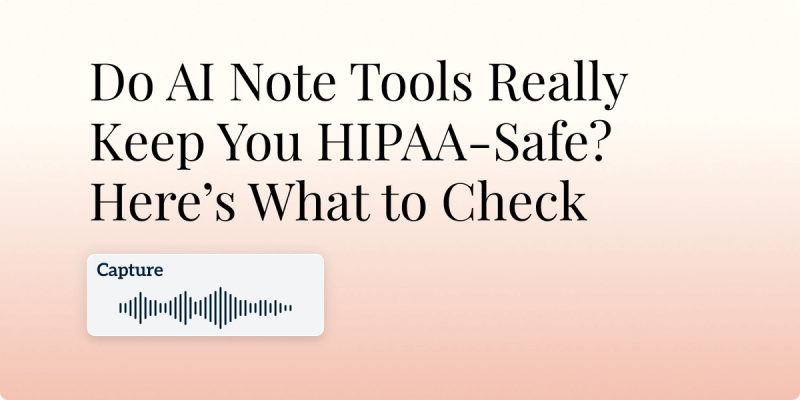 Do AI Note Tools Really Keep You HIPAA-Safe? Here’s What to Check Hero Image