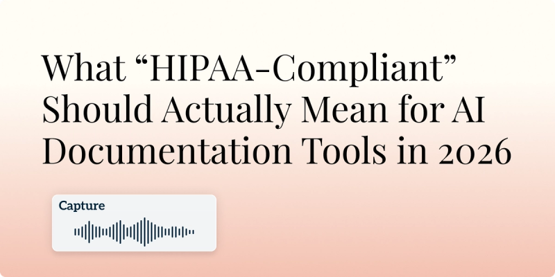 What “HIPAA-Compliant” Should Actually Mean for AI Documentation Tools in 2026 Hero 