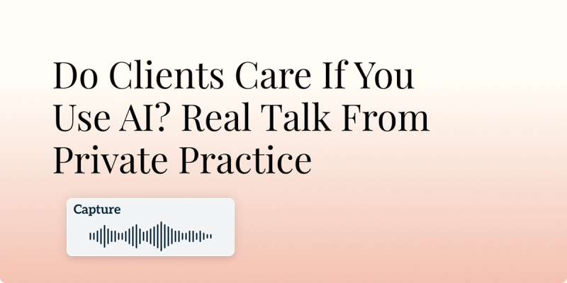 Do Clients Care If You Use AI? Real Talk From Private Practice Hero Image