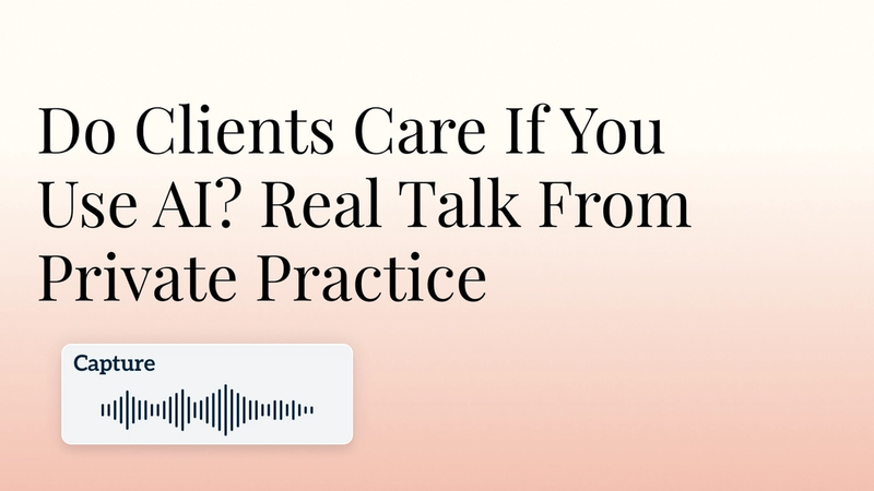 Do Clients Care If You Use AI? Real Talk From Private Practice Hero Image