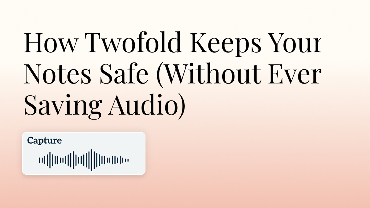 How Twofold Keeps Your Notes Safe (Without Ever Saving Audio) Hero Image