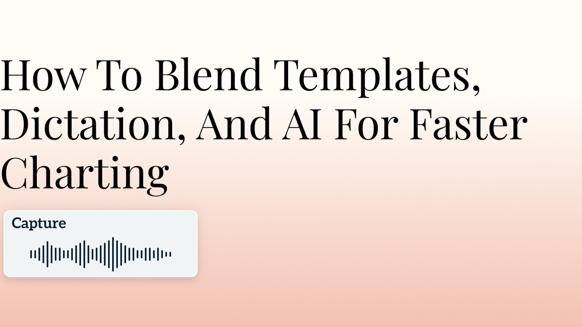 How To Blend Templates, Dictation, And AI For Faster Charting Hero Image