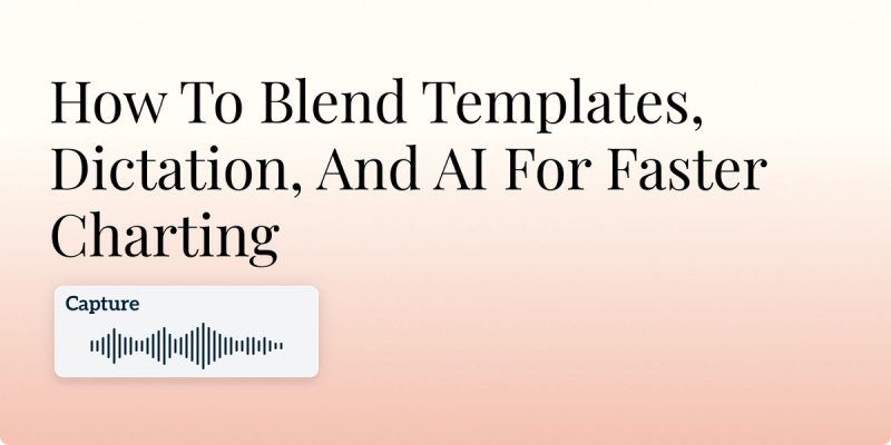How To Blend Templates, Dictation, And AI For Faster Charting Hero Image