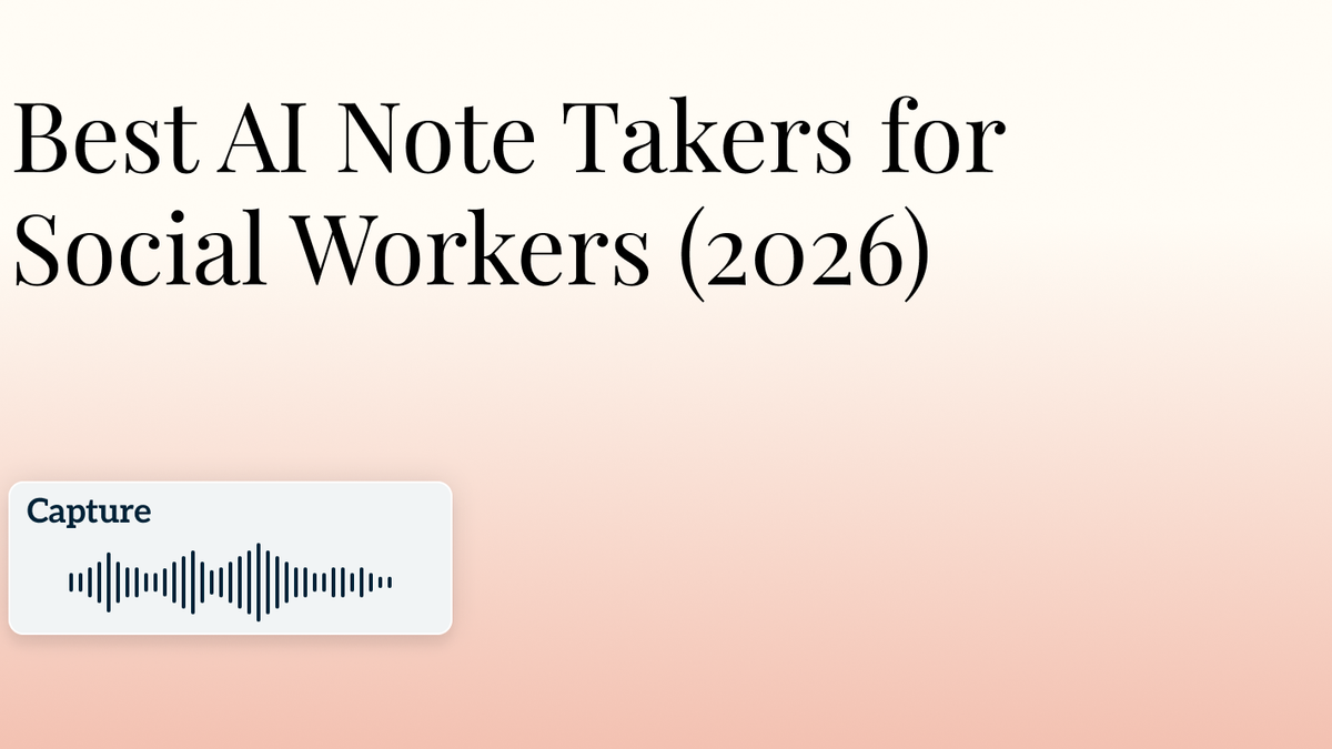 Best AI Note Taker for Social Workers (2026): 6 AI Scribes for Case Notes, Progress Notes, and Assessments