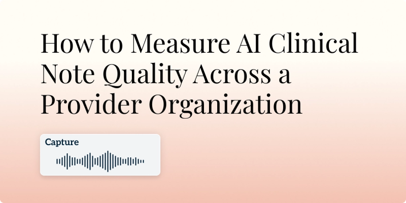 How to Measure AI Clinical Note Quality Across a Provider Organization hero image