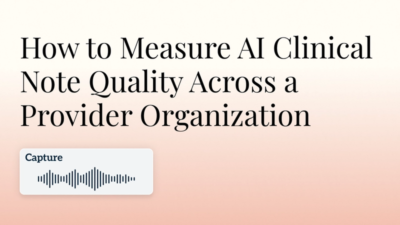 How to Measure AI Clinical Note Quality Across a Provider Organization hero image