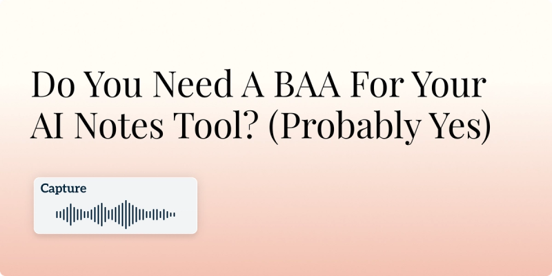Do You Need A BAA For Your AI Notes Tool? (Probably Yes) Hero Image