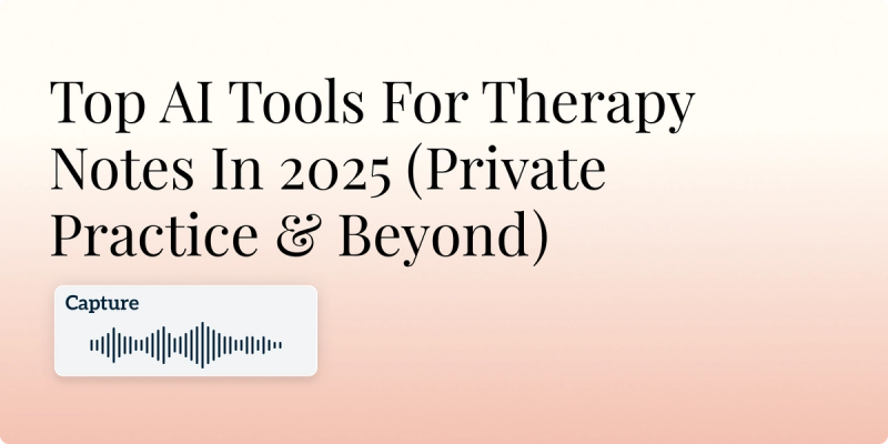 Top AI Tools For Therapy Notes In 2025 (Private Practice & Beyond) Hero Image