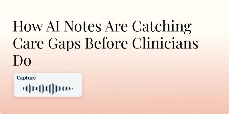 How AI Notes Are Catching Care Gaps Before Clinicians Do Hero Image