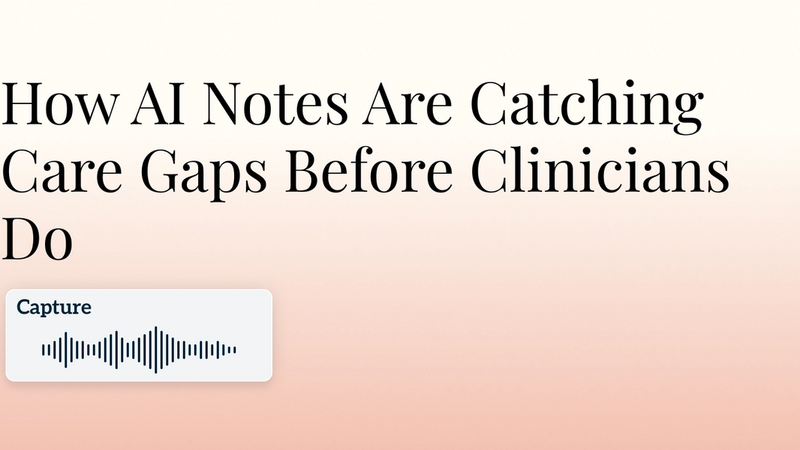 How AI Notes Are Catching Care Gaps Before Clinicians Do Hero Image