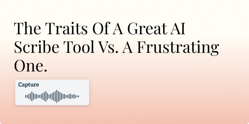 The Traits Of A Great AI Scribe Tool Vs. A Frustrating One. Hero Image