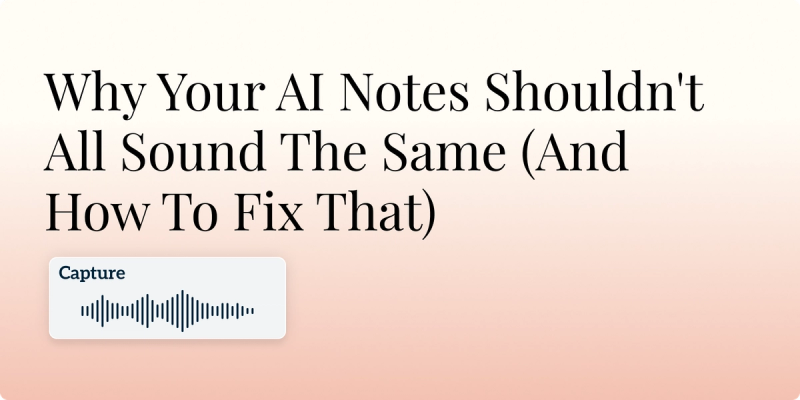 Why Your AI Notes Shouldn't All Sound The Same (And How To Fix That) Hero Image