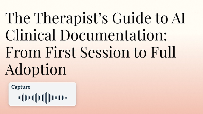 The Therapist’s Guide to AI Clinical Documentation: From First Session to Full Adoption Hero Image