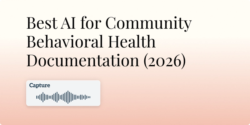Best AI for Community Behavioral Health Documentation (2026)