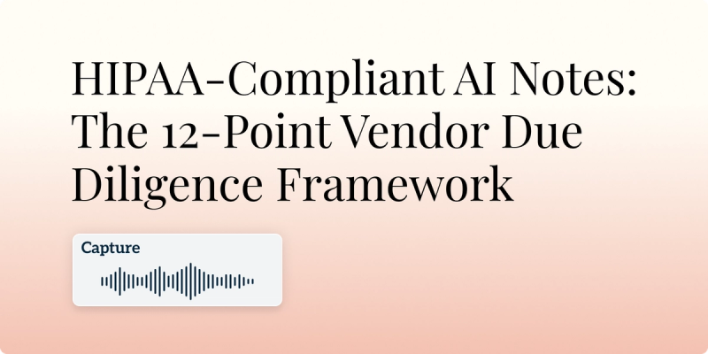 HIPAA-Compliant AI Notes: The 12-Point Vendor Due Diligence Framework Hero Image