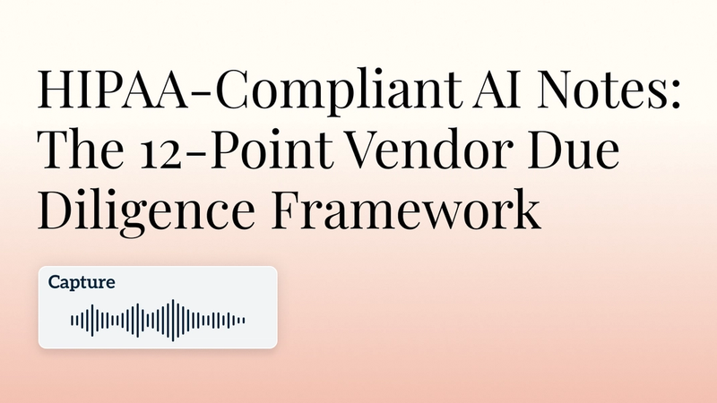 HIPAA-Compliant AI Notes: The 12-Point Vendor Due Diligence Framework Hero Image