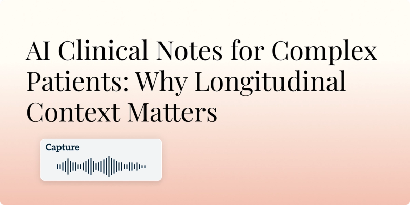 AI Clinical Notes for Complex Patients: Why Longitudinal Context Matters Hero Image