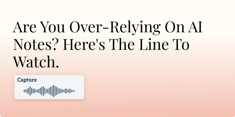 Are You Over-Relying On AI Notes? Here's The Line To Watch.