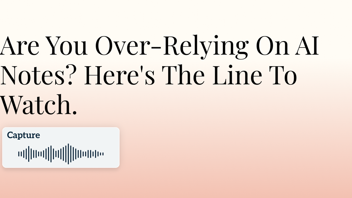 Are You Over-Relying On AI Notes? Here's The Line To Watch.