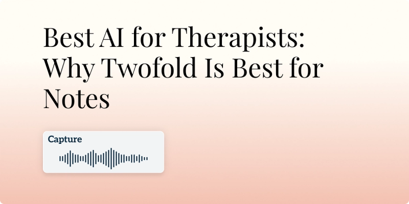 Best AI for Therapists: Why Twofold Is Best for Notes