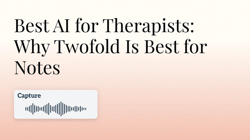 Best AI for Therapists: Why Twofold Is Best for Notes