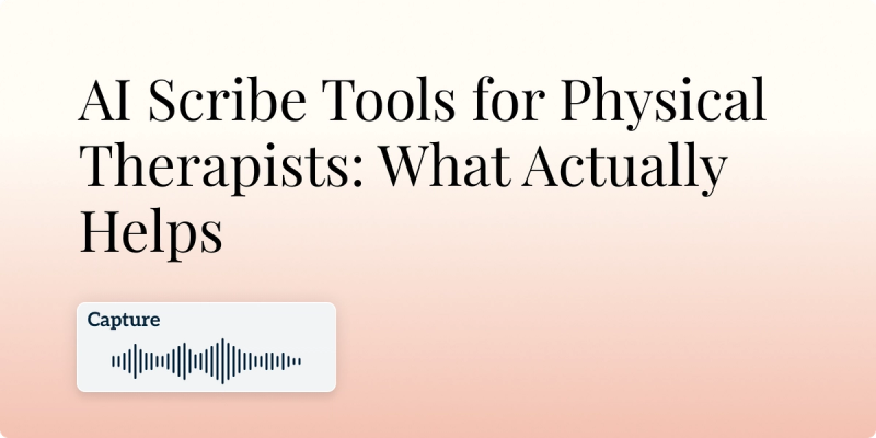 AI Scribe Tools for Physical Therapists: What Actually Helps hero image